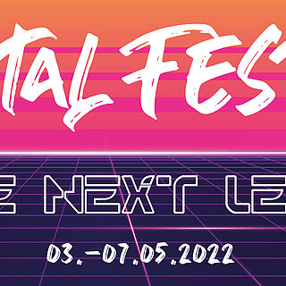 Digital-Festival - The Next Level. Vom 3.-7. Mai 2022